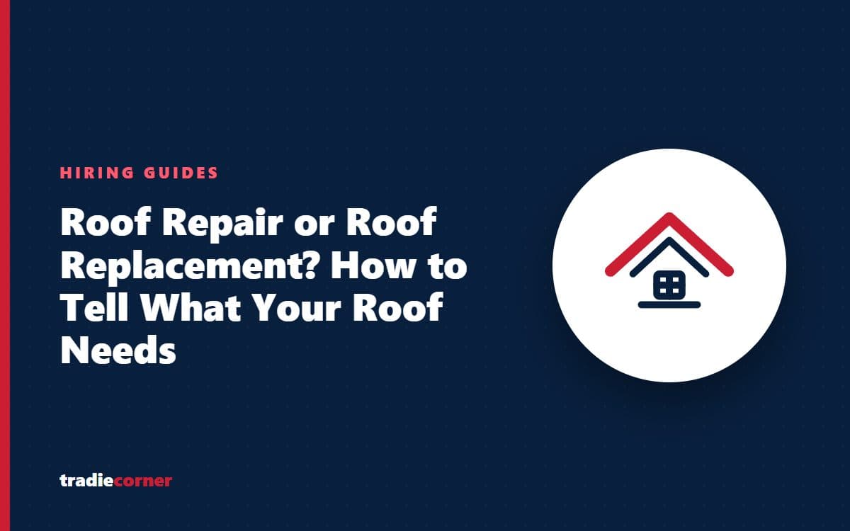 Roof Repair or Roof Replacement? How to Tell What Your Roof Needs — TradieCorner blog
